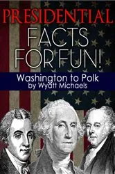 Book cover of Presidential Facts for Fun! Washington to Polk by Wyatt Michaels