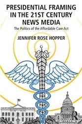 Book cover of Presidential Framing in the 21st Century News Media by Jennifer Rose Hopper