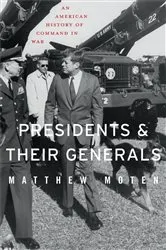 Book cover of Presidents and Their Generals by Matthew Moten