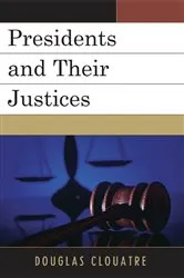 Book cover of Presidents and their Justices by Douglas Clouatre