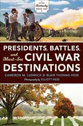 Book cover of Presidents, Battles, and Must-See Civil War Destinations by Cameron M. Ludwick