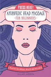 Book cover of Press Here! Ayurvedic Head Massage for Beginners by Hillary Arrieta