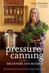 Book cover of Pressure Canning for Beginners and Beyond by Angi Schneider