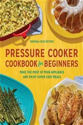 Book cover of Pressure Cooker Cookbook for Beginners by Ramona Cruz-Peters