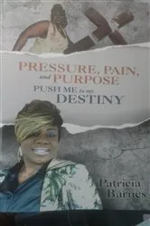 Book cover of Pressure Pain and Purpose Push Me to my Destiny book by Patricia Barnes
