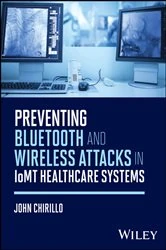 Book cover of Preventing Bluetooth and Wireless Attacks in IoMT Healthcare Systems by John Chirillo