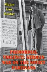 Book cover of Primordial Violence: German War On The Soviet Partisans by Unknown