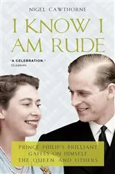 Book cover of Prince Philip: I Know I Am Rude by Nigel Cawthorne