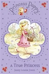 Book cover of Princess Poppy: A True Princess by Janey Louise Jones