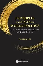 Book cover of Principles And Laws In World Politics: Classical Chinese Perspectives On Global Conflict by Walter Wan Fai Lee