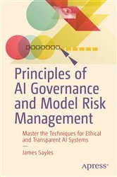 Book cover of Principles of AI Governance and Model Risk Management by James Sayles