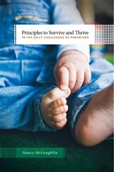 Book cover of Principles to Survive and Thrive in the Daily Challenges of Parenting by Nancy McLoughlin