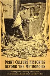 Book cover of Print Culture Histories Beyond the Metropolis by James J. Connolly