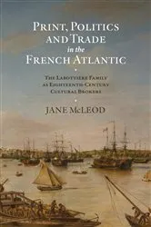 Book cover of Print, Politics and Trade in the French Atlantic by Jane McLeod