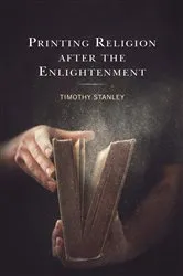 Book cover of Printing Religion after the Enlightenment by Timothy Stanley