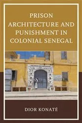 Book cover of Prison Architecture and Punishment in Colonial Senegal by Dior Konaté