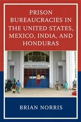 Book cover of Prison Bureaucracies in the United States, Mexico, India, and Honduras by Brian Norris