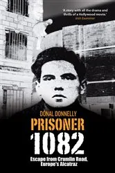 Book cover of Prisoner 1082: Escape from Crumlin Road Prison, Europe's Alcatraz by Donal Donnelly