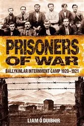 Book cover of Prisoners of War: Ballykinlar, An Irish Internment Camp 1920-1921 by Unknown