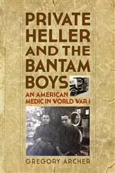 Book cover of Private Heller and the Bantam Boys: An American Medic in World War I by Gregory Archer