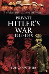 Book cover of Private Hitler's War, 1914–1918 by Bob Carruthers