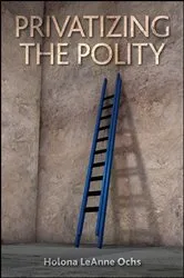 Book cover of Privatizing the Polity by Holona LeAnne Ochs