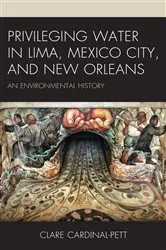 Book cover of Privileging Water in Lima, Mexico City, and New Orleans by Clare Cardinal-Pett