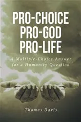 Book cover of Pro-Choice Pro-God Pro-Life by Thomas Davis