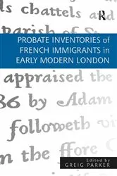 Book cover of Probate Inventories of French Immigrants in Early Modern London by Greig Parker