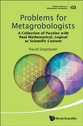 Book cover of Problems For Metagrobologists: A Collection Of Puzzles With Real Mathematical, Logical Or Scientific Content by David Singmaster