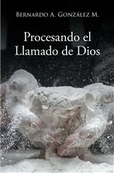 Book cover of Procesando el Llamado de Dios by Bernardo A. Gonzalez M.