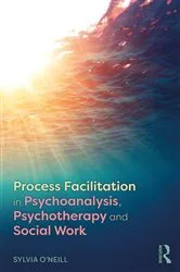 Book cover of Process Facilitation in Psychoanalysis, Psychotherapy and Social Work by Sylvia O'Neill
