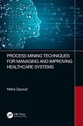 Book cover of Process Mining Techniques for Managing and Improving Healthcare Systems by Maha Zayoud