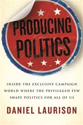 Book cover of Producing Politics by Daniel Laurison