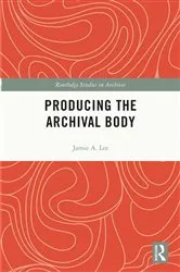 Book cover of Producing the Archival Body by Jamie A. Lee