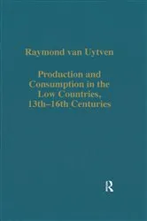 Book cover of Production and Consumption in the Low Countries, 13th–16th Centuries by Raymond van Uytven