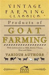 Book cover of Products of Goat Farming - With Information on Milk, Butter, Cheese, Meat and Skins by Various