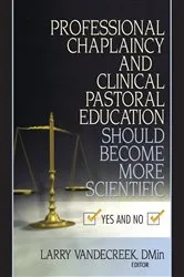 Book cover of Professional Chaplaincy and Clinical Pastoral Education Should Become More Scientific by Larry Van De Creek