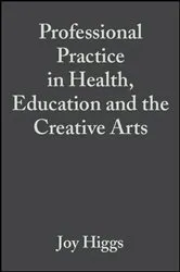 Book cover of Professional Practice in Health, Education and the Creative Arts by Joy Higgs