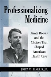 Book cover of Professionalizing Medicine by John M. Jr. Harris