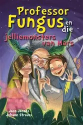 Book cover of Professor Fungus en die jelliemonsters van Mars by Jaco Jacobs