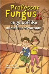 Book cover of Professor Fungus en die ongelooflike miniatuur-avontuur by Jaco Jacobs