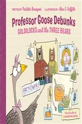 Book cover of Professor Goose Debunks Goldilocks and the Three Bears by Paulette Bourgeois