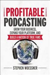 Book cover of Profitable Podcasting by Stephen Woessner