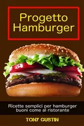 Book cover of Progetto Hamburger: ricette semplici per hamburger buoni come al ristorante. by Tony Gustin