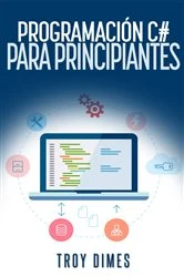 Book cover of Programación en C# para Principiantes by Troy Dimes