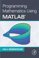 Book cover of Programming Mathematics Using MATLAB by Lisa A. Oberbroeckling