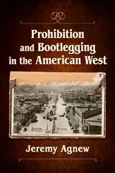 Book cover of Prohibition and Bootlegging in the American West by Jeremy Agnew