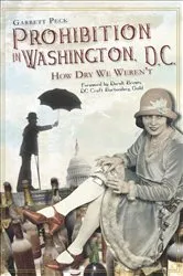 Book cover of Prohibition in Washington, D.C. by Garrett Peck