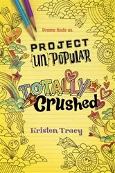 Book cover of Project (Un)Popular Book #2: Totally Crushed by Kristen Tracy
